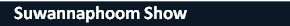 Suwannaphoom Show